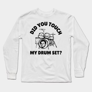 Did You Touch My Drum Set? Long Sleeve T-Shirt